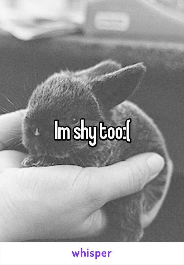 Im shy too:(