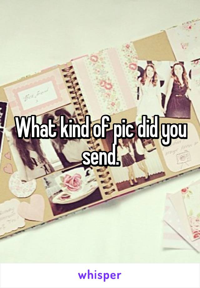 What kind of pic did you send.