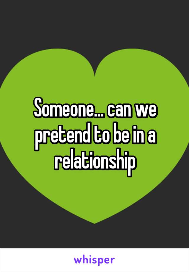 Someone... can we pretend to be in a relationship