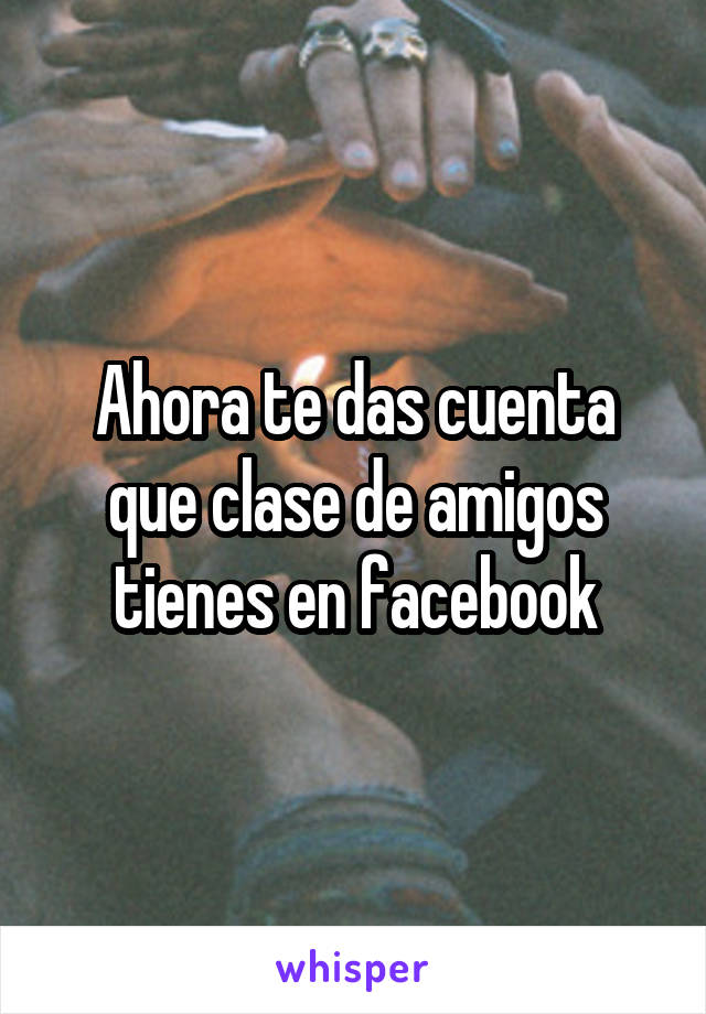 Ahora te das cuenta que clase de amigos tienes en facebook