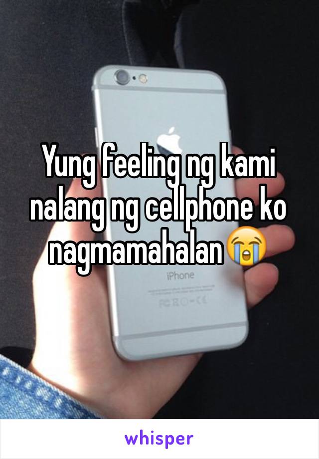 Yung feeling ng kami nalang ng cellphone ko nagmamahalan😭