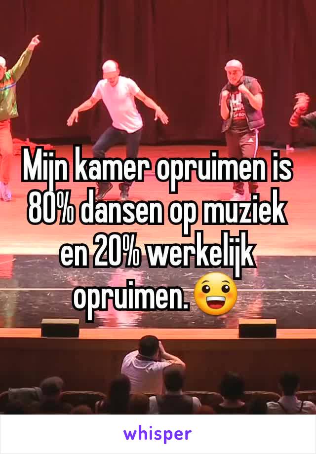 Mijn kamer opruimen is 80% dansen op muziek en 20% werkelijk opruimen.😀