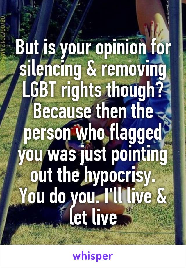 But is your opinion for silencing & removing LGBT rights though?
Because then the person who flagged you was just pointing out the hypocrisy.
You do you. I'll live & let live