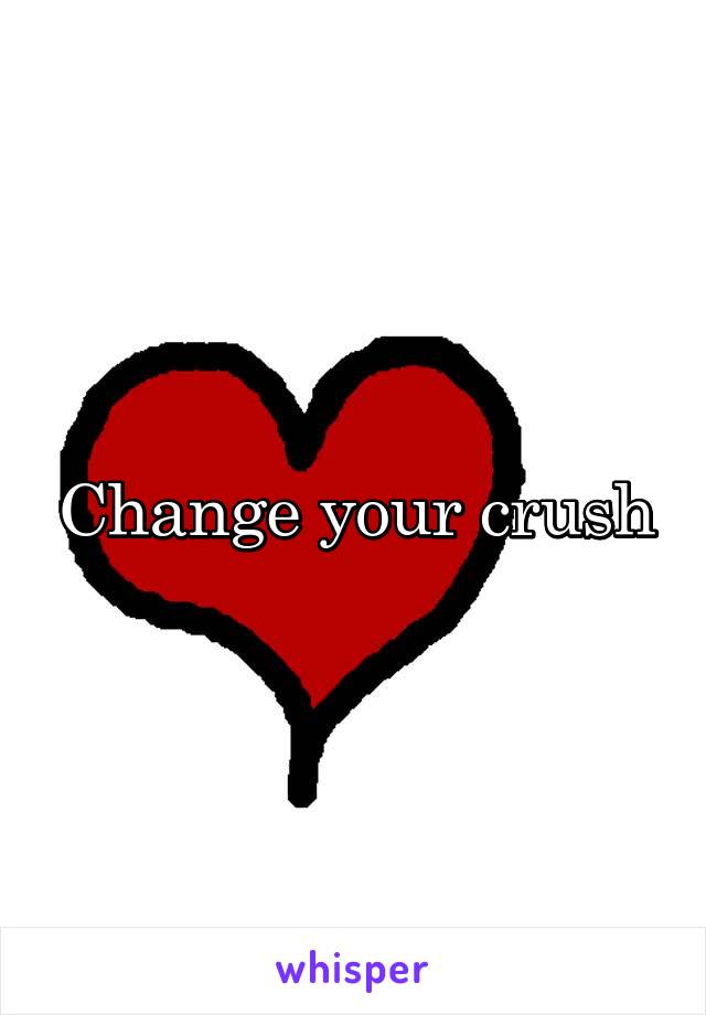 Change your crush