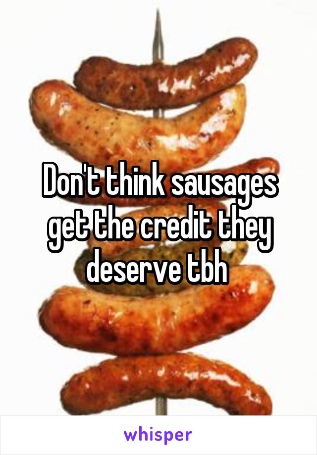 Don't think sausages get the credit they deserve tbh 