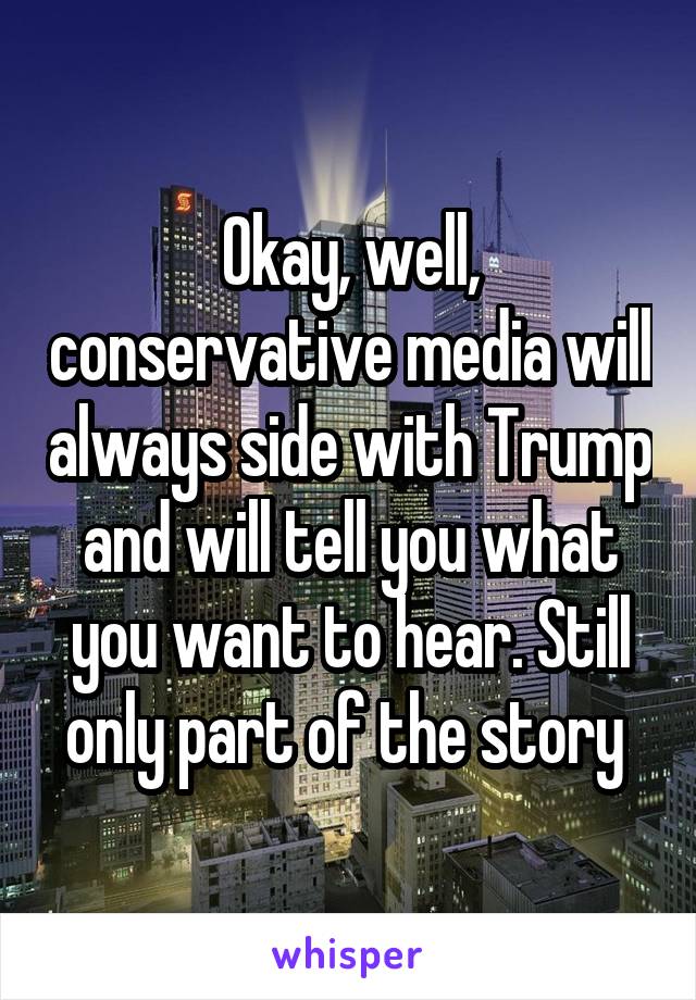 Okay, well, conservative media will always side with Trump and will tell you what you want to hear. Still only part of the story 