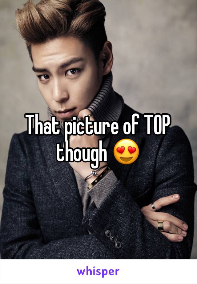 That picture of TOP though 😍