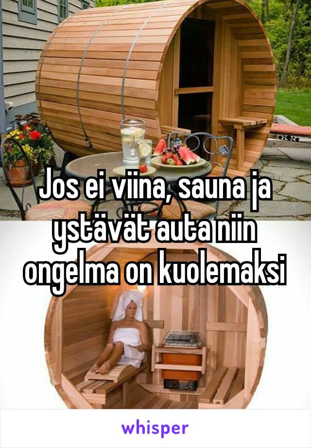 Jos ei viina, sauna ja ystävät auta niin ongelma on kuolemaksi