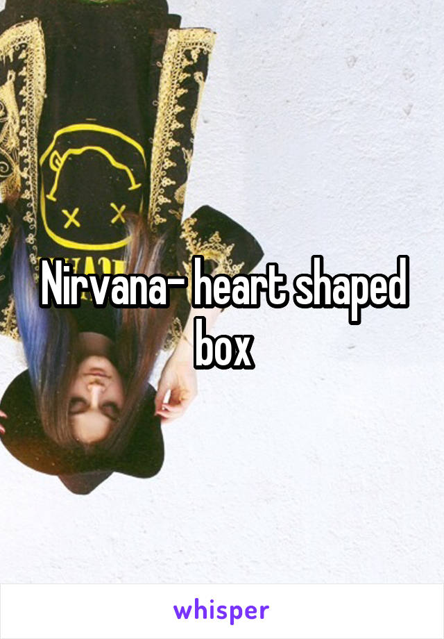 Nirvana- heart shaped box