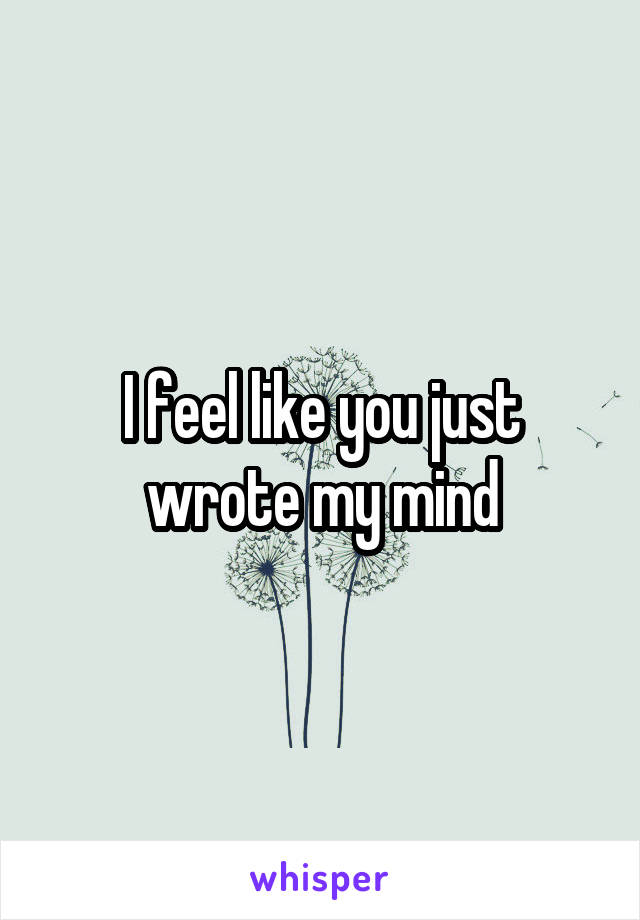 I feel like you just wrote my mind