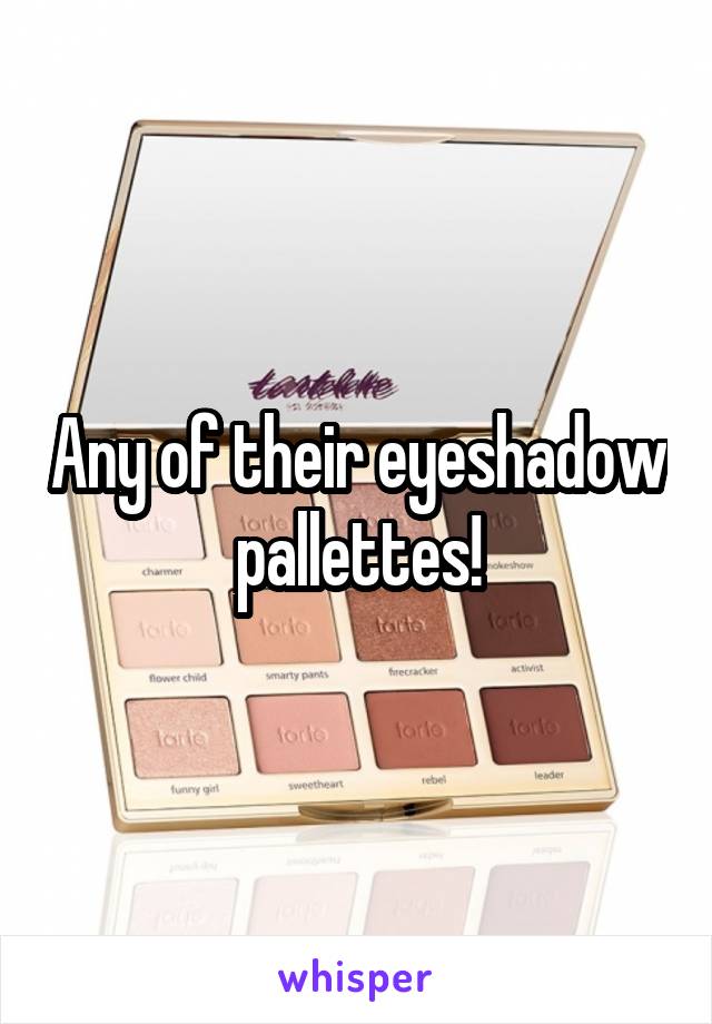 Any of their eyeshadow pallettes!