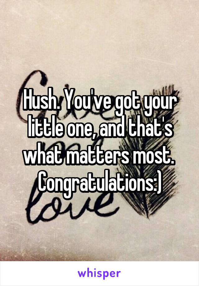 Hush. You've got your little one, and that's what matters most. 
Congratulations:)