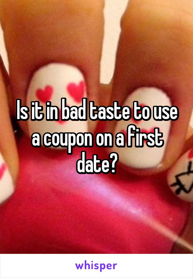 Is it in bad taste to use a coupon on a first date?