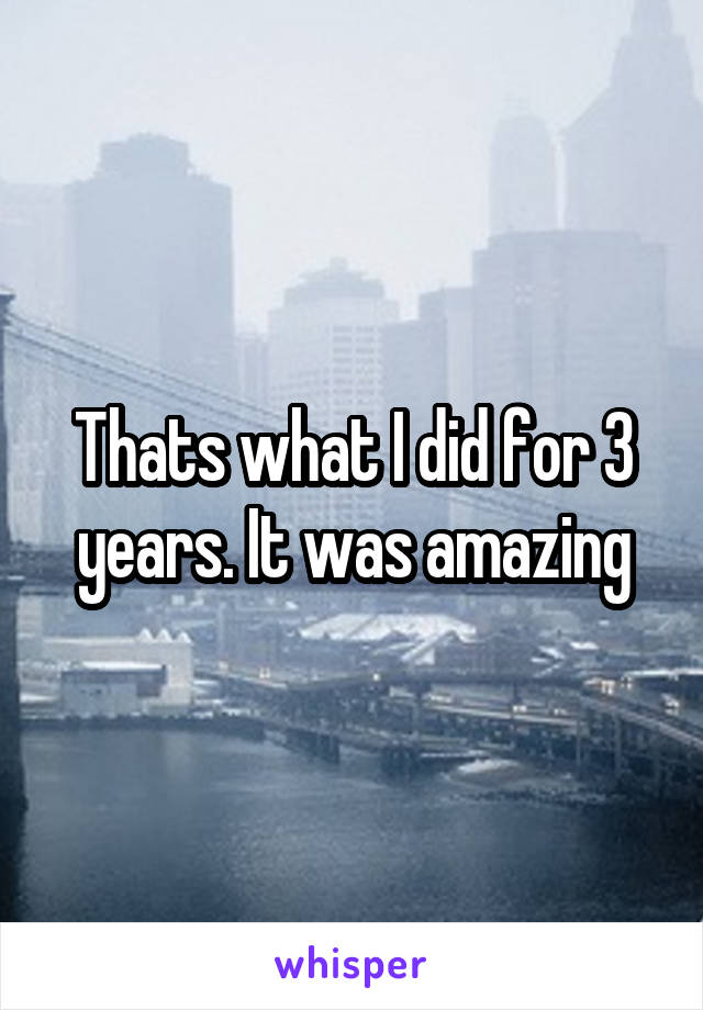 Thats what I did for 3 years. It was amazing