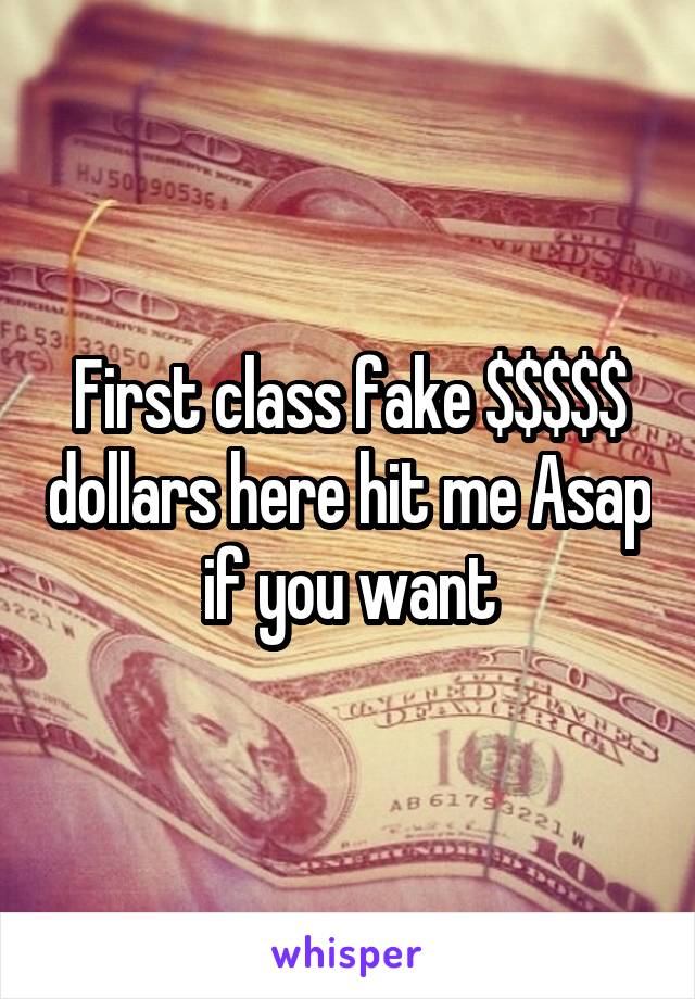 First class fake $$$$$ dollars here hit me Asap if you want