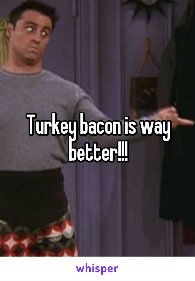 Turkey bacon is way better!!!