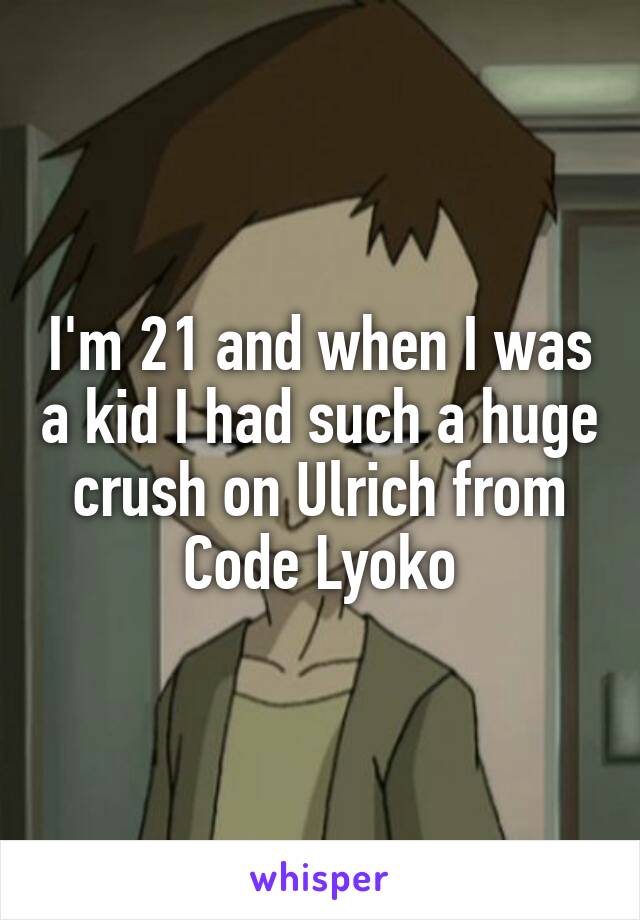 I'm 21 and when I was a kid I had such a huge crush on Ulrich from Code Lyoko