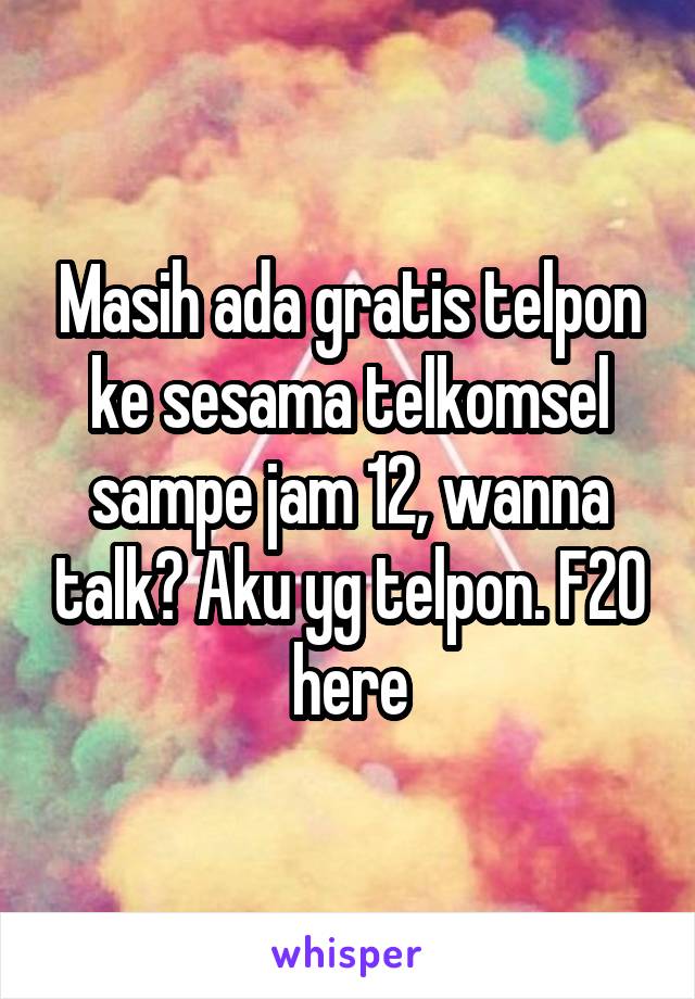 Masih ada gratis telpon ke sesama telkomsel sampe jam 12, wanna talk? Aku yg telpon. F20 here