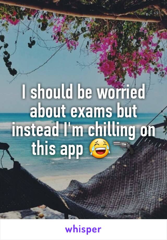 I should be worried about exams but instead I'm chilling on this app 😂🔫