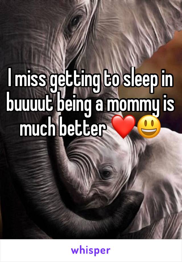 I miss getting to sleep in buuuut being a mommy is much better ❤😃