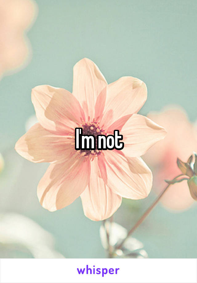 I'm not