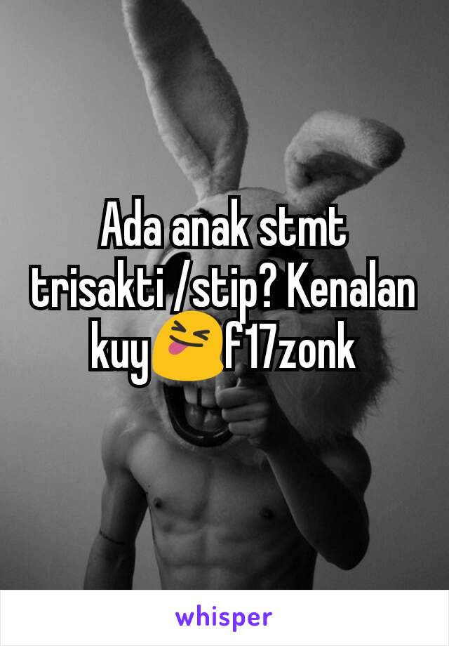 Ada anak stmt trisakti /stip? Kenalan kuy😝f17zonk