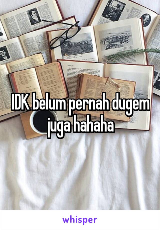 IDK belum pernah dugem juga hahaha