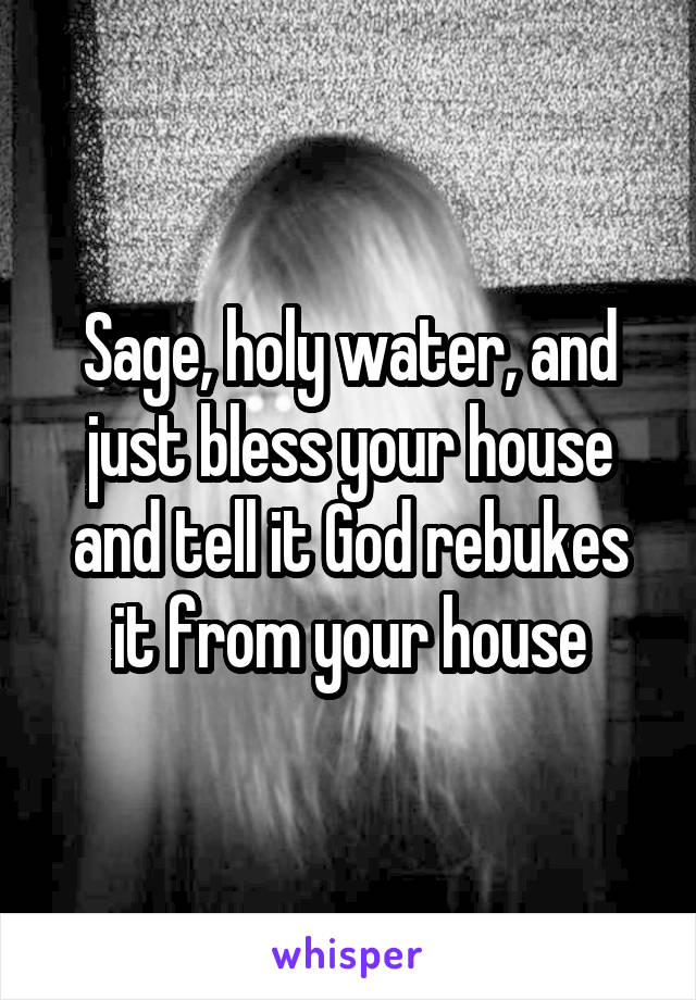 Sage, holy water, and just bless your house and tell it God rebukes it from your house