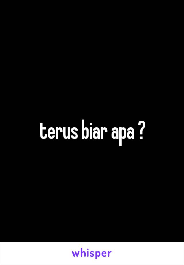 terus biar apa ?