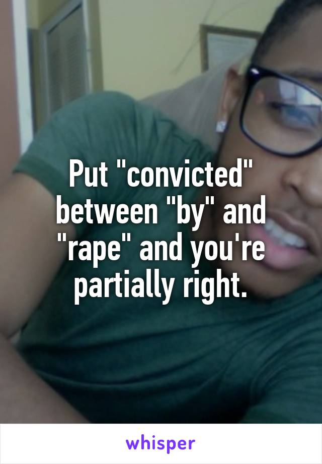 Put "convicted" between "by" and "rape" and you're partially right.