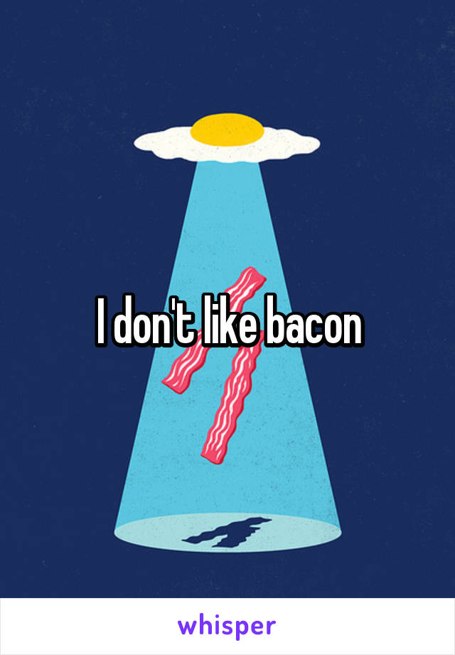 I don't like bacon