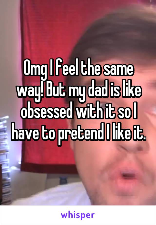 Omg I feel the same way! But my dad is like obsessed with it so I have to pretend I like it. 