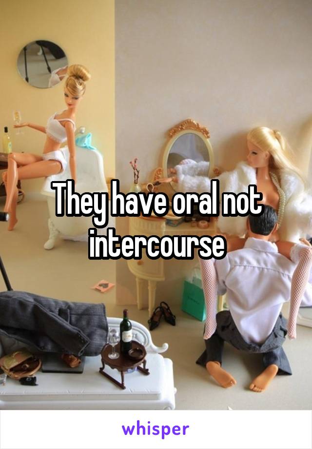 They have oral not intercourse