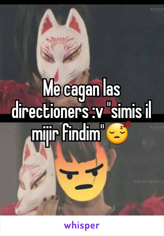 Me cagan las directioners :v "simis il mijir findim"😴