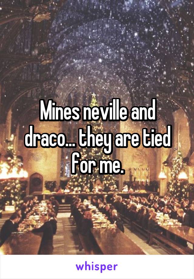 Mines neville and draco... they are tied for me.