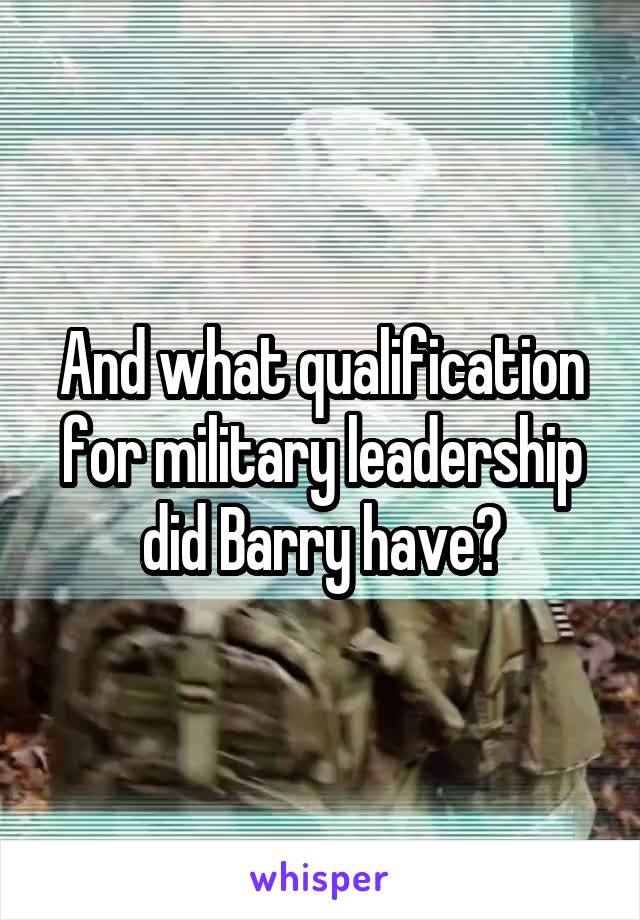 And what qualification for military leadership did Barry have?