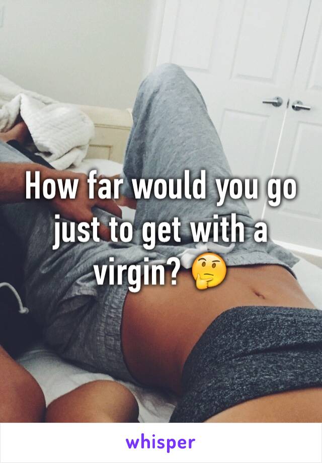 How far would you go just to get with a virgin? 🤔