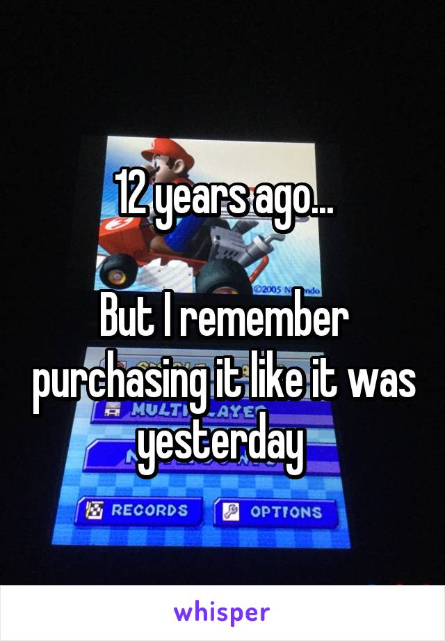 12 years ago...

But I remember purchasing it like it was yesterday 