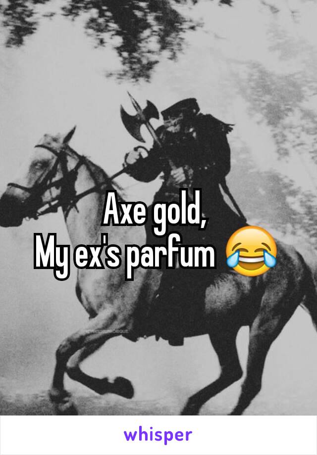 Axe gold, 
My ex's parfum 😂