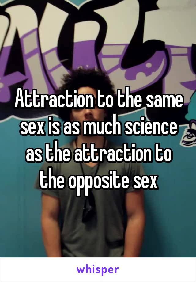 Attraction to the same sex is as much science as the attraction to the opposite sex