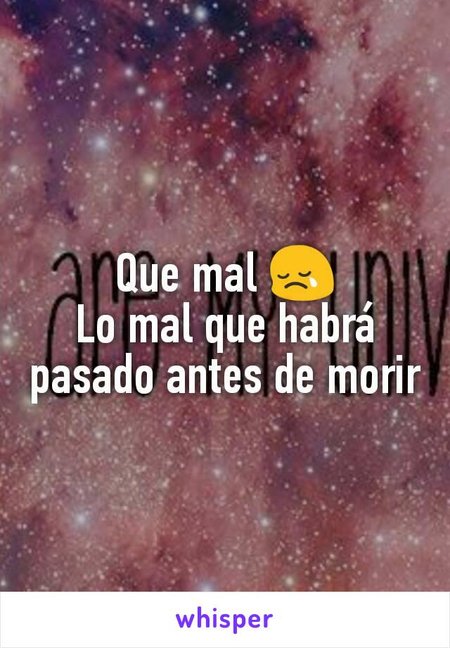 Que mal 😢
Lo mal que habrá pasado antes de morir