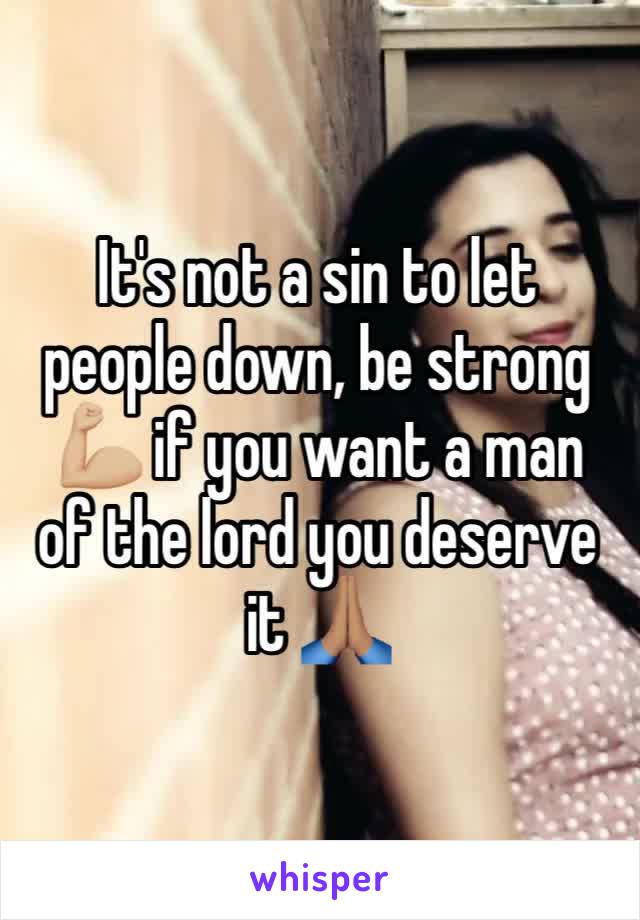 It's not a sin to let people down, be strong 💪🏼 if you want a man of the lord you deserve it 🙏🏽