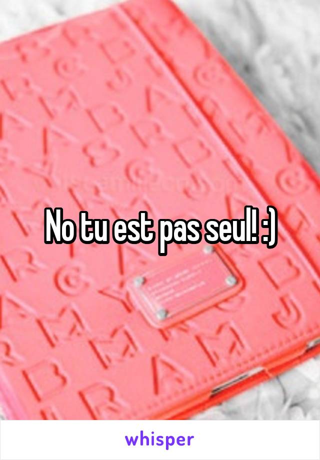 No tu est pas seul! :)