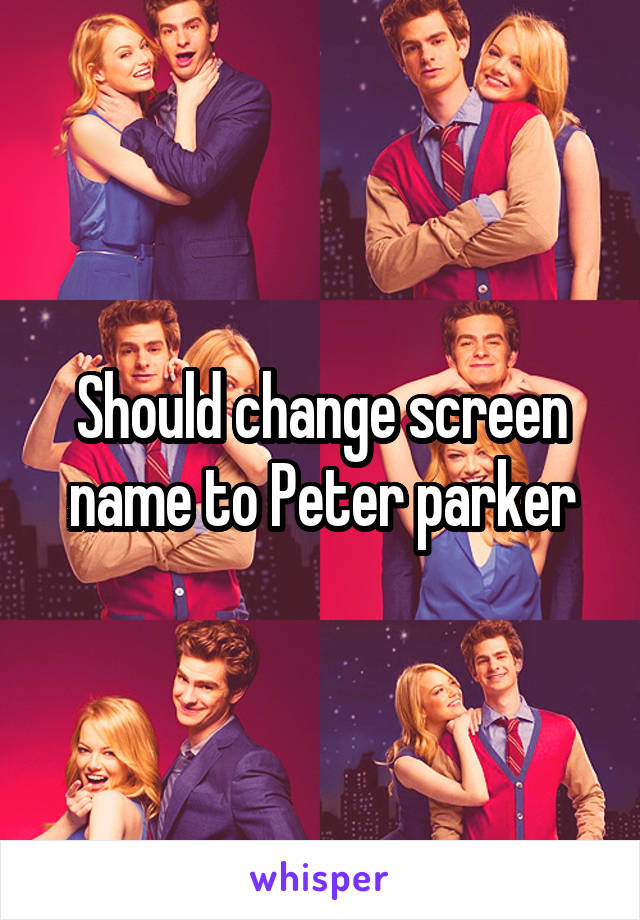 Should change screen name to Peter parker