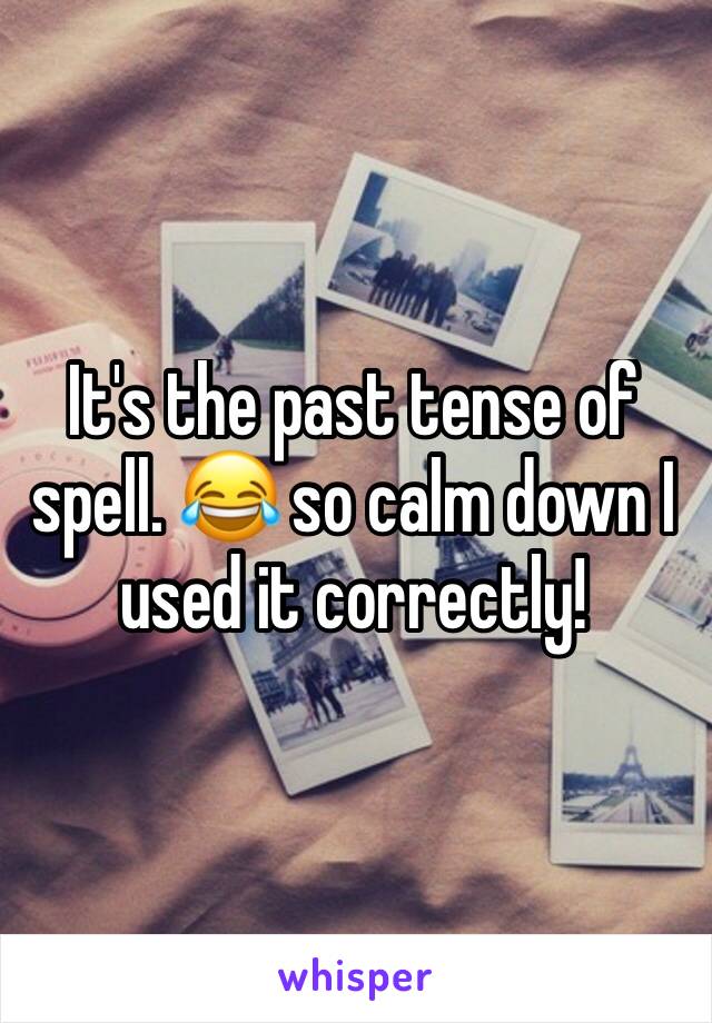 It's the past tense of spell. 😂 so calm down I used it correctly!