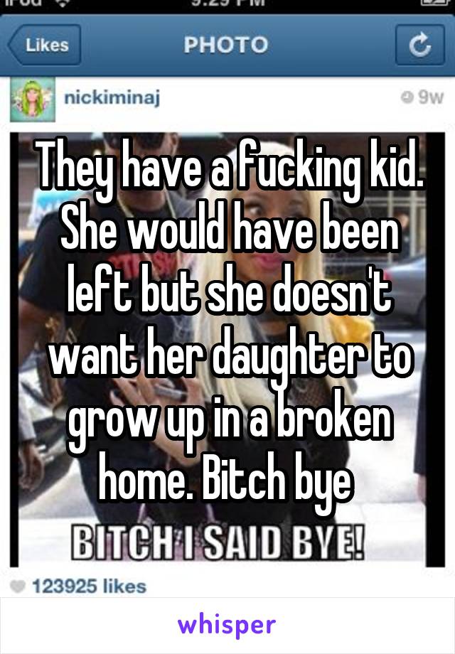 They have a fucking kid. She would have been left but she doesn't want her daughter to grow up in a broken home. Bitch bye 