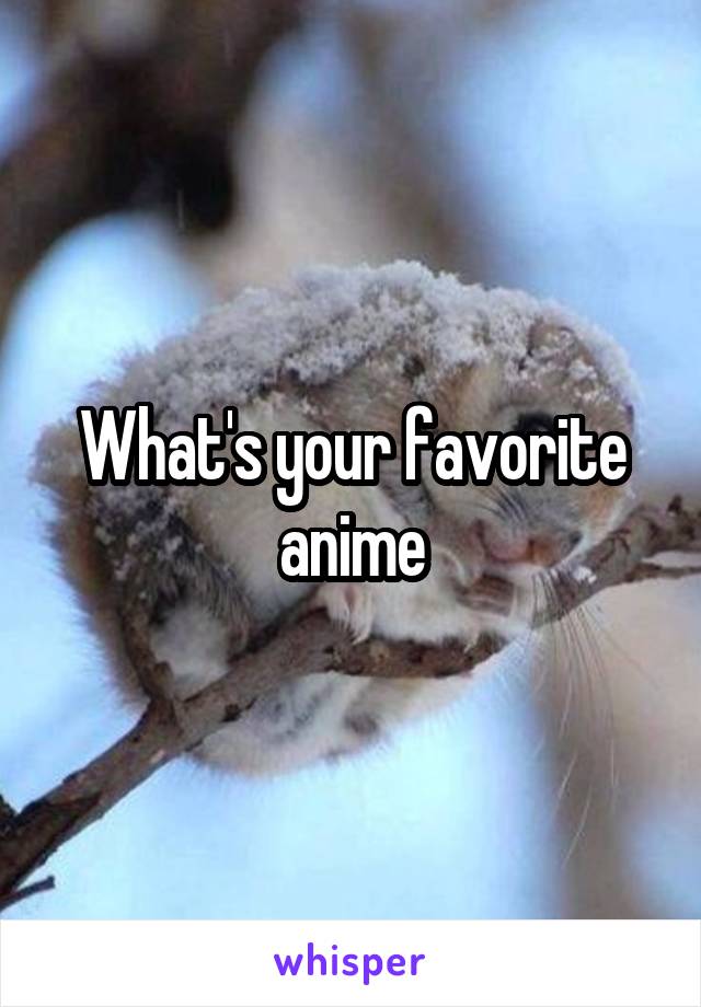 What's your favorite anime