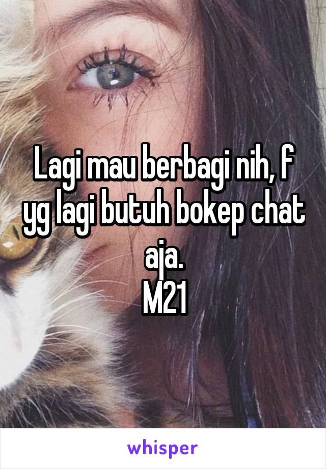 Lagi mau berbagi nih, f yg lagi butuh bokep chat aja.
M21