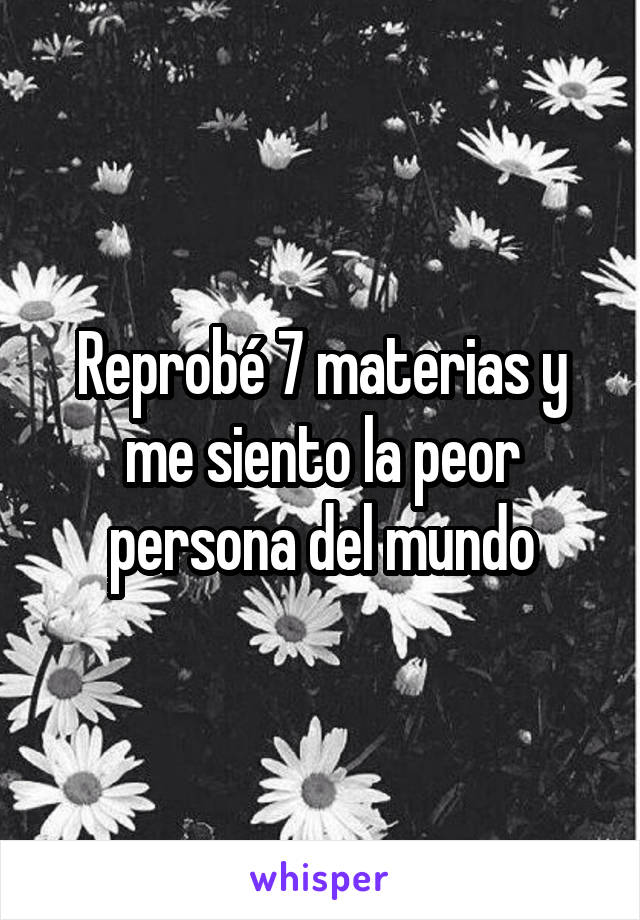 Reprobé 7 materias y me siento la peor persona del mundo