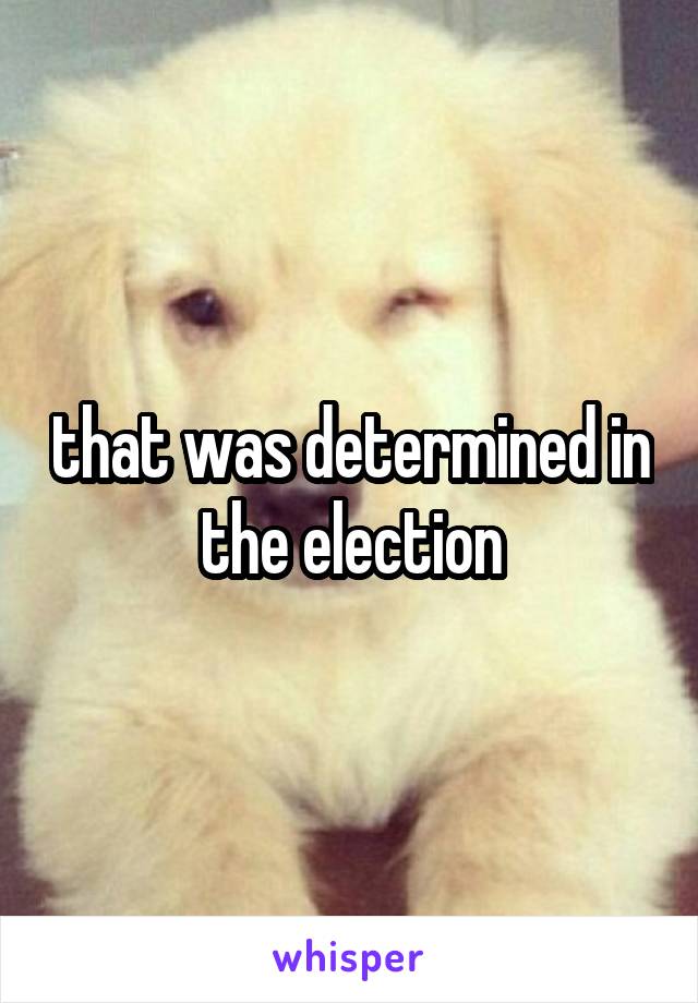 that was determined in the election